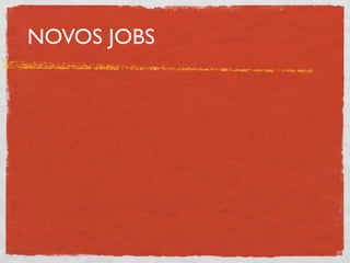 NOVOS JOBS
 