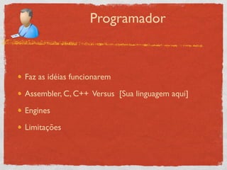 Programador



Faz as idéias funcionarem

Assembler, C, C++ Versus [Sua linguagem aqui]

Engines

Limitações
 