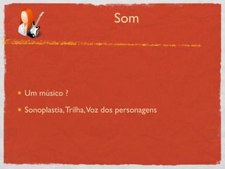 Som




Um músico ?

Sonoplastia, Trilha, Voz dos personagens
 