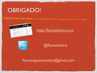 OBRIGADO!


            http://ﬂaviosilveira.com


                @ﬂaviosilveira


    ﬂavioaugustosilveira@gmail.com
 