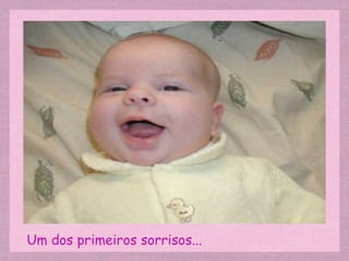 Um dos primeiros sorrisos... 