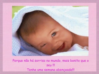 Porque não há sorriso no mundo, mais bonito que o seu !!! Tenha uma semana abençoada!!! 