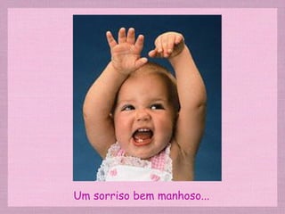 Um sorriso bem manhoso... 