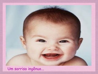 Um sorriso ingênuo... 