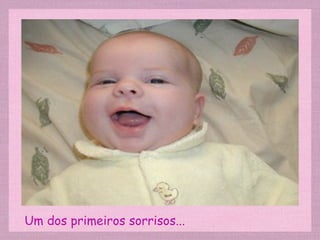 Um dos primeiros sorrisos... 