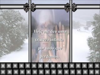 Hoje me deu uma tristeza infinita  por tudo que perdemos.  