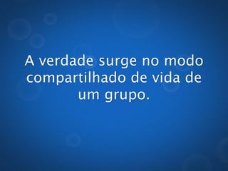 Falar a verdade é
conﬁrmar algum tipo de
  tradição, acordo ou
repertório de linguagem
socialmente aceitos por
   uma determinada
      comunidade.
 