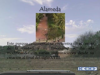 Este parque ornamental se encuentra en el centro
de la ciudad y su fisionomía se ha ido
modificando con varias restauraciones desde su
creación al final del siglo XVIII.

Mayra Elizabeth Venegas Rico

 