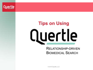 Tips on Using




   RELATIONSHIP-DRIVEN
   BIOMEDICAL SEARCH


   © 2010 Quertle, LLC
 