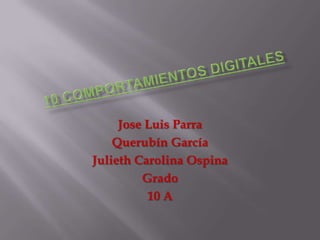 Jose Luis Parra
    Querubín García
Julieth Carolina Ospina
         Grado
          10 A
 
