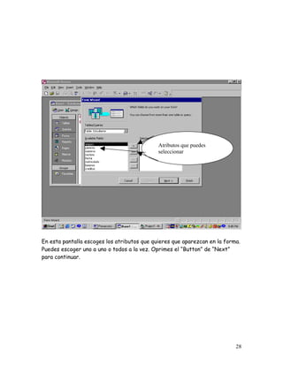 Atributos que puedes
                                             seleccionar




En esta pantalla escoges los atributos que quieres que aparezcan en la forma.
Puedes escoger uno a uno o todos a la vez. Oprimes el “Button” de “Next”
para continuar.




                                                                           28
 