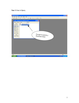 Paso 3 Crear el Query




                        Escoger la opci
                                        ón y
                        Presionar Ente
                                      r




                                               3
 