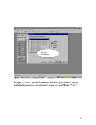 Escoges
                              Columnar




Escoges el “Layout” que más le conviene. Basado en que solamente hay una
tabla el más conveniente es “Columnar”. Luego oprime el “Button” “Next”.




                                                                           30
 