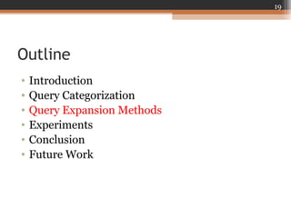 Outline
• Introduction
• Query Categorization
• Query Expansion Methods
• Experiments
• Conclusion
• Future Work
19
 