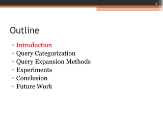 Outline
• Introduction
• Query Categorization
• Query Expansion Methods
• Experiments
• Conclusion
• Future Work
2
 