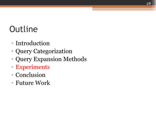 Outline
• Introduction
• Query Categorization
• Query Expansion Methods
• Experiments
• Conclusion
• Future Work
28
 