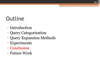 Outline
• Introduction
• Query Categorization
• Query Expansion Methods
• Experiments
• Conclusion
• Future Work
36
 