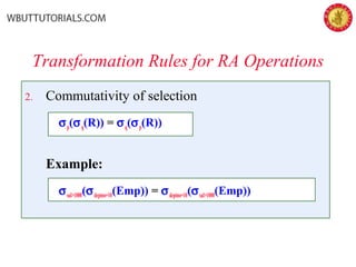2. Commutativity of selection
σp(σq(R)) = σq(σp(R))
Example:
σsal>1000(σdeptno=10(Emp)) = σdeptno=10(σsal>1000(Emp))
Transformation Rules for RA Operations
 
