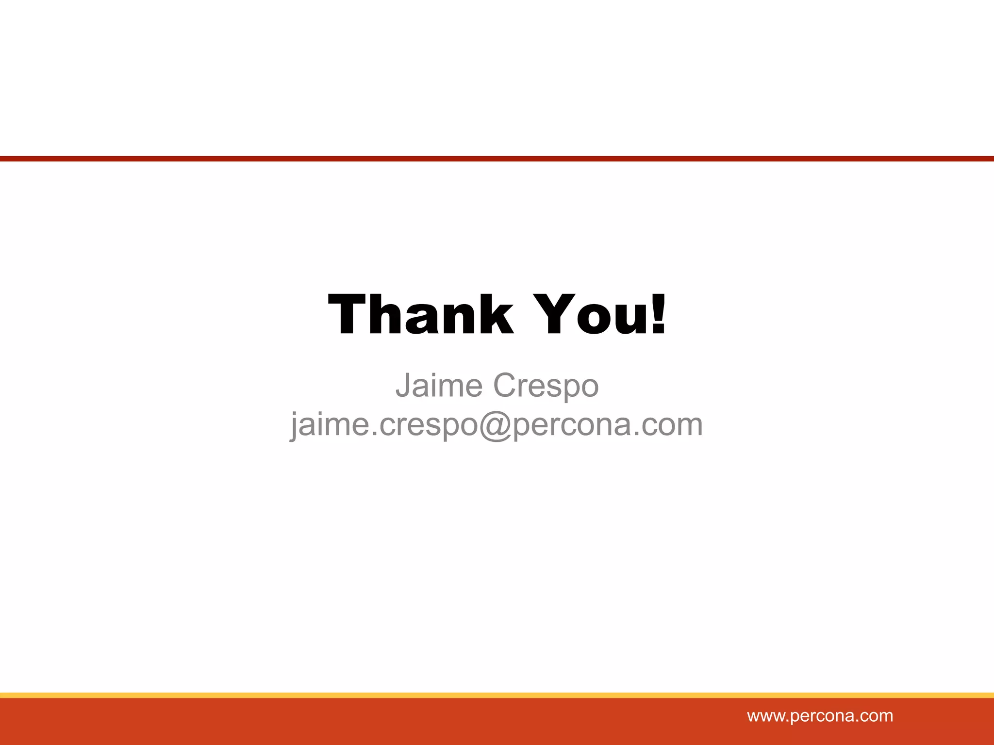 Thank You! 
Jaime Crespo 
jaime.crespo@percona.com 
65 wwwww.wpe.prceorncao.cnoam.c om 

