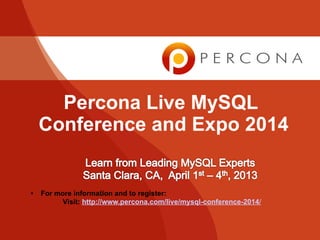 Percona Live MySQL 
Conference and Expo 2014 
• For more information and to register: 
Visit: http://www.percona.com/live/mysql-conference-2014/ 
 