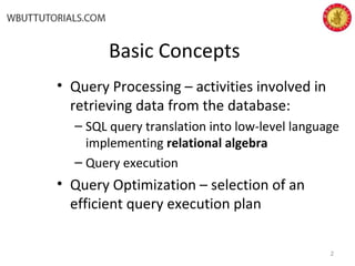 Basic Concepts
2
• Query Processing – activities involved in
retrieving data from the database:
– SQL query translation into low-level language
implementing relational algebra
– Query execution
• Query Optimization – selection of an
efficient query execution plan
 
