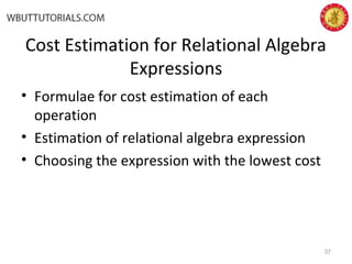 Cost Estimation for Relational Algebra
Expressions
• Formulae for cost estimation of each
operation
• Estimation of relational algebra expression
• Choosing the expression with the lowest cost
37
 