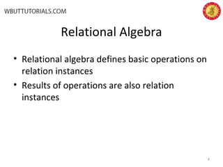 Relational Algebra
• Relational algebra defines basic operations on
relation instances
• Results of operations are also relation
instances
4
 