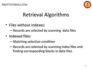 Retrieval Algorithms
• Files without indexes:
– Records are selected by scanning data files
• Indexed files:
– Matching selection condition
– Records are selected by scanning index files and
finding corresponding blocks in data files
47
 