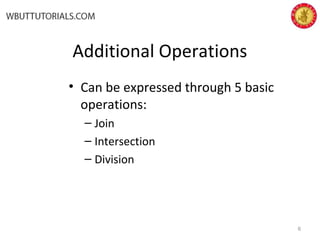 Additional Operations
• Can be expressed through 5 basic
operations:
– Join
– Intersection
– Division
6
 