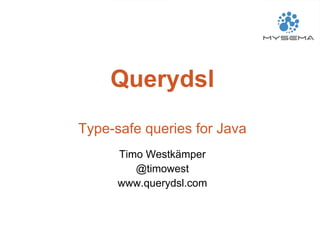 Querydsl
Type-safe queries for Java
      Timo Westkämper
         @timowest
      www.querydsl.com
 