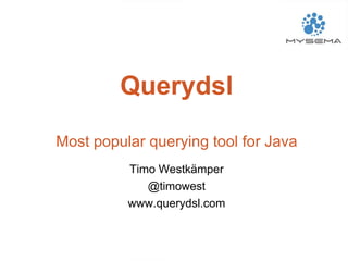 Querydsl
Most popular querying tool for Java
Timo Westkämper
@timowest
www.querydsl.com
 
