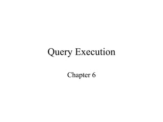 Query Execution

    Chapter 6
 