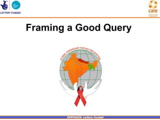 Framing a Good Query




       EMPHASIS: Lottery Funded
 