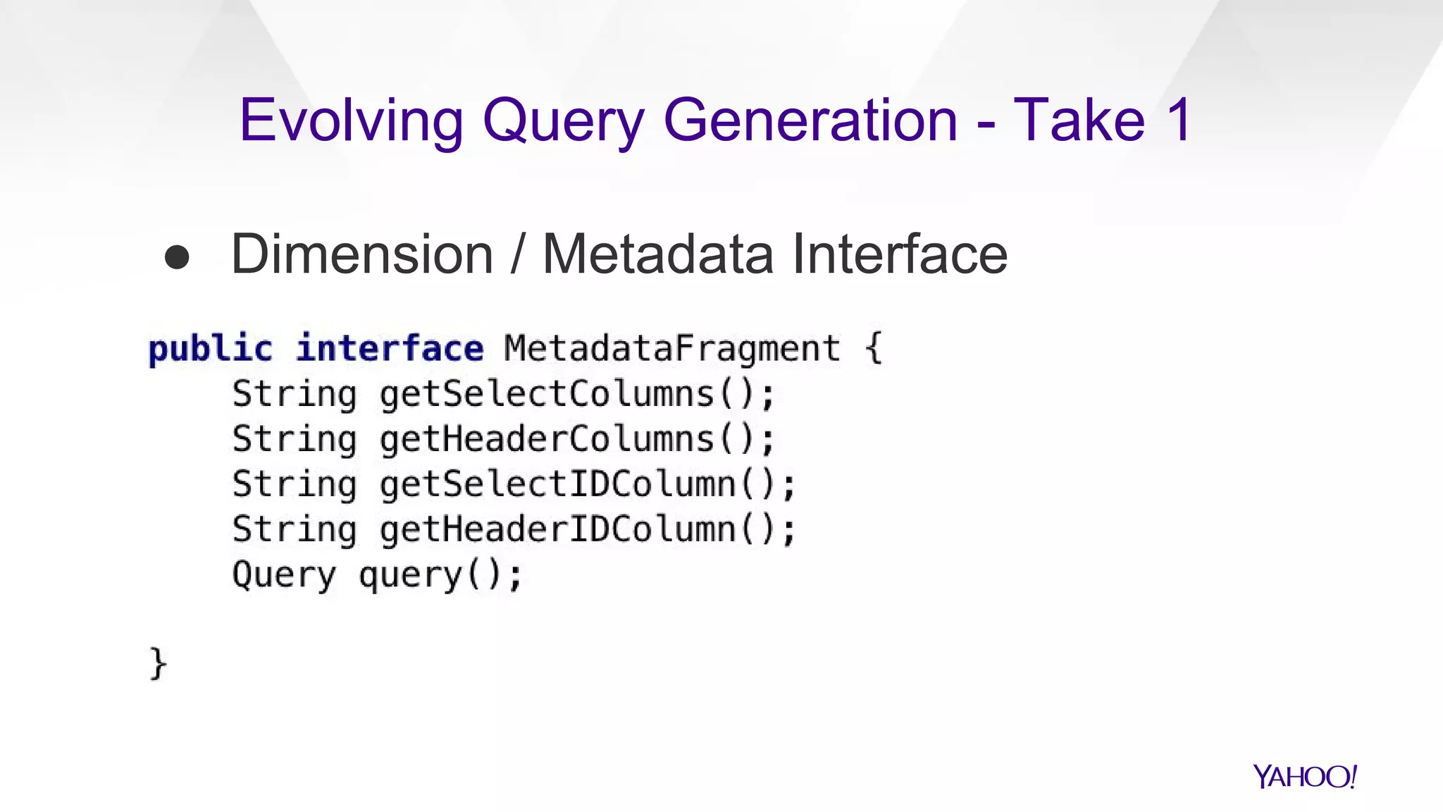 ● Dimension / Metadata Interface
Evolving Query Generation - Take 1
 