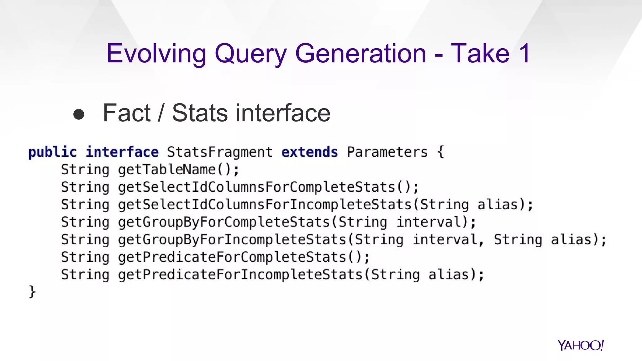 ● Fact / Stats interface
Evolving Query Generation - Take 1
 