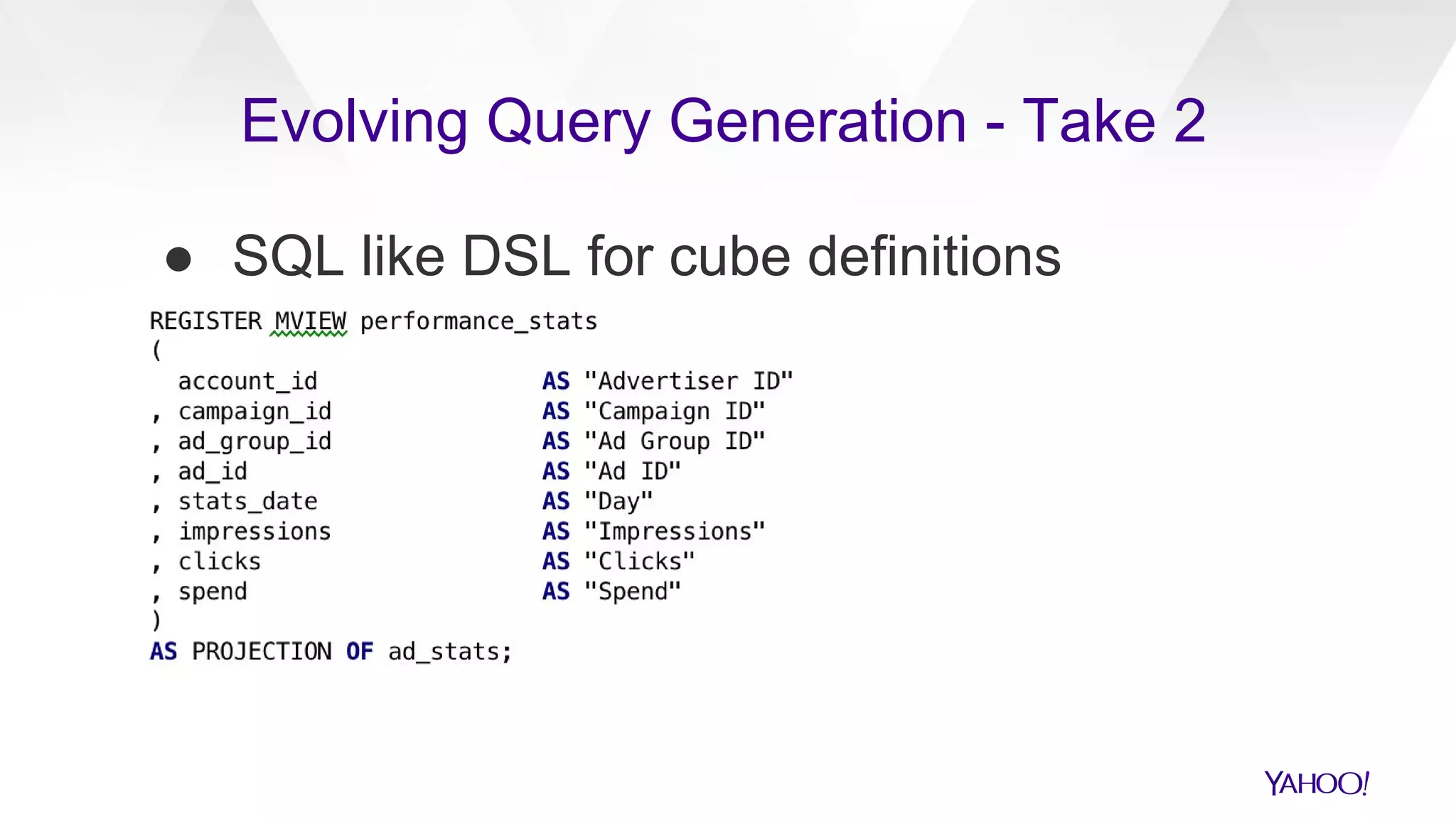 ● SQL like DSL for cube definitions
Evolving Query Generation - Take 2
 