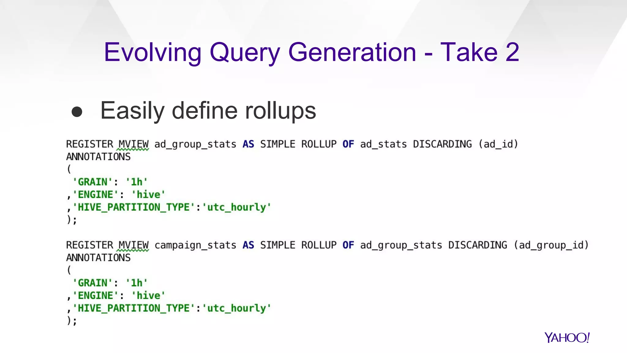 ● Easily define rollups
Evolving Query Generation - Take 2
 