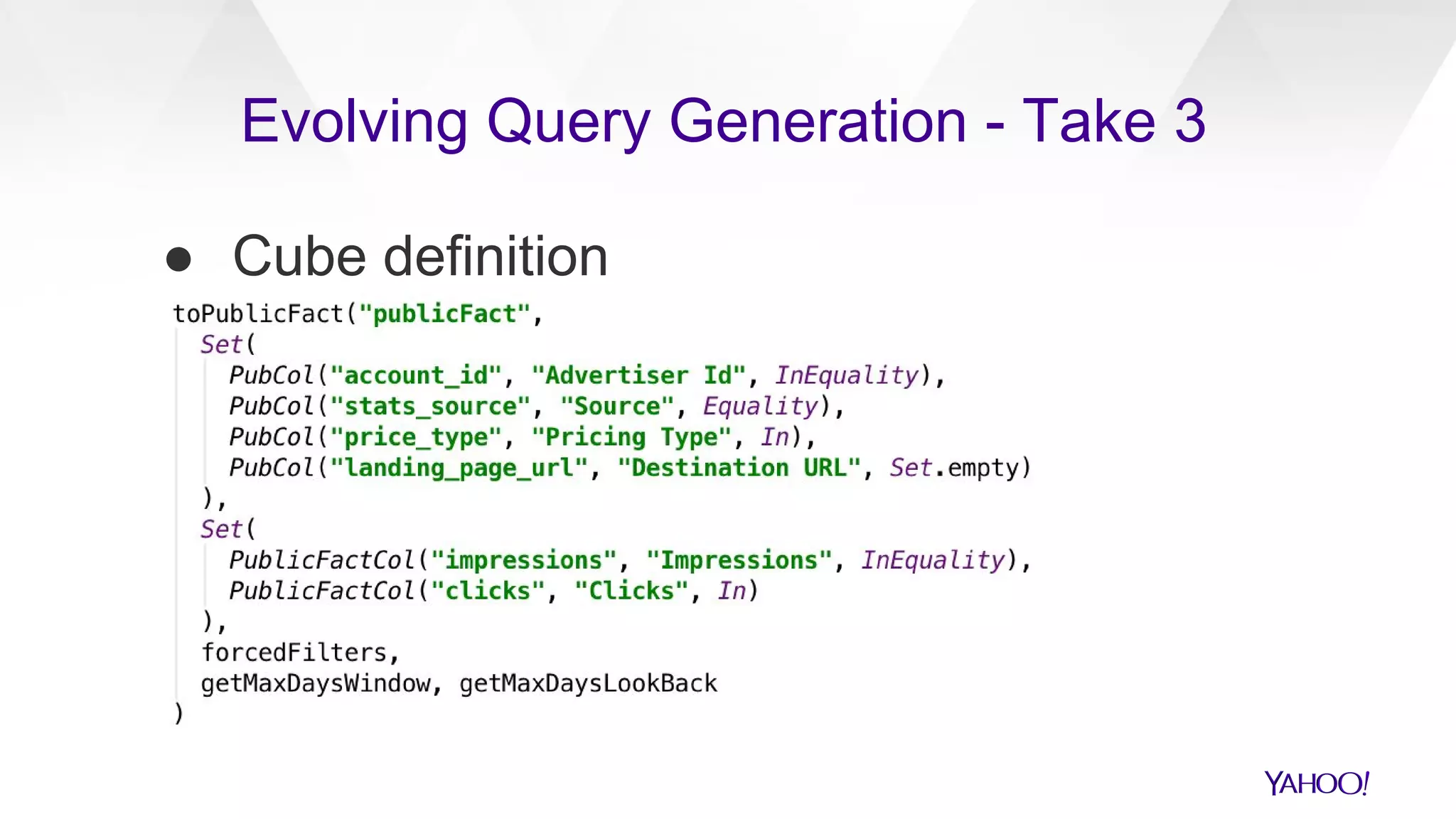 ● Cube definition
Evolving Query Generation - Take 3
 