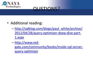 QUSTIONS?

• Additional reading:
  – http://sqlblog.com/blogs/paul_white/archive/
    2012/04/28/query-optimizer-deep-dive-part-
    1.aspx
  – http://www.red-
    gate.com/community/books/inside-sql-server-
    query-optimizer
 