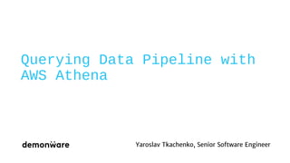 Querying Data Pipeline with
AWS Athena
Yaroslav Tkachenko, Senior Software Engineer
 