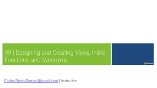 09 | Designing and Creating Views, Inline
Functions, and Synonyms
Carlos.Flores.Roman@gmail.com | Instructor
 