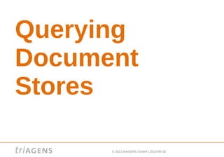 © 2013 triAGENS GmbH | 2013-06-18
Querying
Document
Stores
 