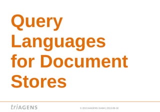 © 2013 triAGENS GmbH | 2013-06-18
Query
Languages
for Document
Stores
 