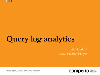 Query log analytics
28.11.2013
Niels Henrik Hagen

OSLO STOCKHOLM

LONDON

BOSTON

 
