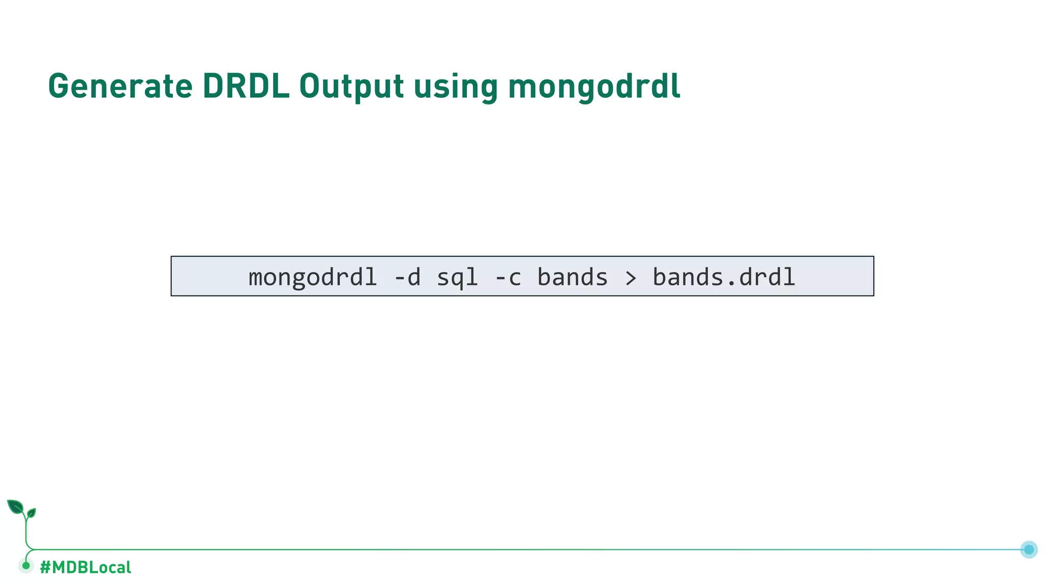 #MDBLocal Generate DRDL Output using mongodrdl mongodrdl -d sql -c bands > bands.drdl 