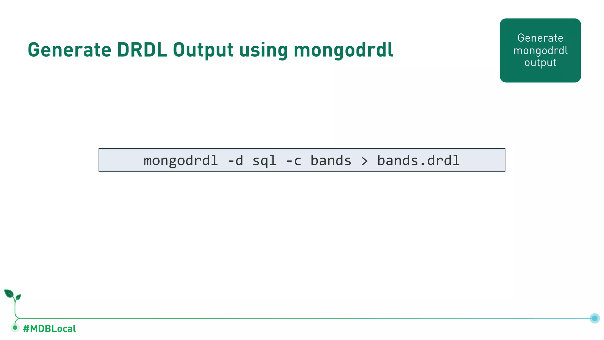#MDBLocal
Generate DRDL Output using mongodrdl
mongodrdl -d sql -c bands > bands.drdl
Generate
mongodrdl
output
 