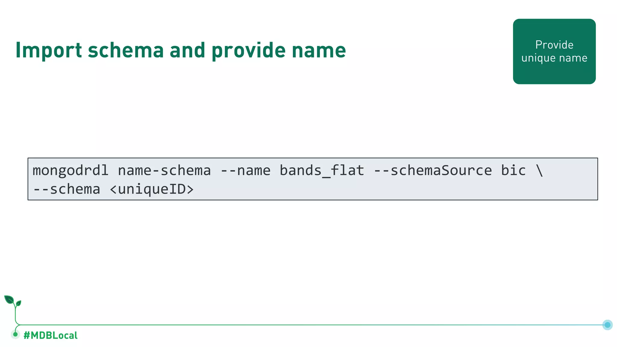 #MDBLocal
Import schema and provide name
mongodrdl name-schema --name bands_flat --schemaSource bic 
--schema <uniqueID>
Provide
unique name
 
