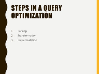 STEPS IN A QUERY
OPTIMIZATION
1. Parsing
2. Transformation
3. Implementation
 