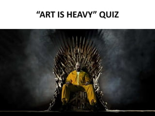“ART IS HEAVY” QUIZ 
 