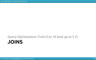 © 2014 Jaime Crespo. http://jynus.com. License: CC-BY-SA-4.0
Query Optimization: From 0 to 10 (and up to 5.7)
123
JOINS
Qu...